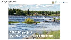 AELCLICPATHFINDER project Tornio RiverPilot Landscape AELCLICproject TORNIO RIVERPilot