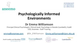 Psychologically Informed Environments Dr Emma Williamson Principal Clinical