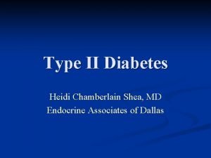 Type II Diabetes Heidi Chamberlain Shea MD Endocrine