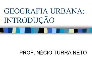 GEOGRAFIA URBANA INTRODUO PROF NCIO TURRA NETO EMENTA