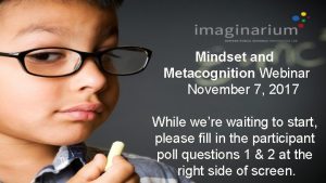 Mindset and Metacognition Webinar November 7 2017 While
