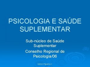 PSICOLOGIA E SADE SUPLEMENTAR Subncleo de Sade Suplementar