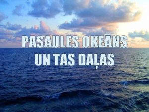 PASAULES OKENS UN TAS DAAS Pasaules okens ir