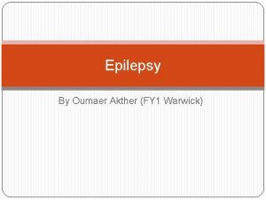 Epilepsy By Oumaer Akther FY 1 Warwick Objectives