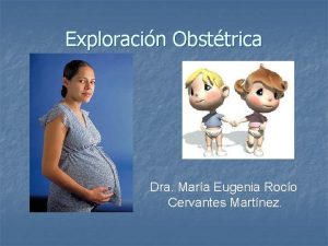 Exploracin Obsttrica Dra Mara Eugenia Roco Cervantes Martnez