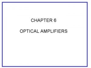 CHAPTER 6 OPTICAL AMPLIFIERS The Need of Optical