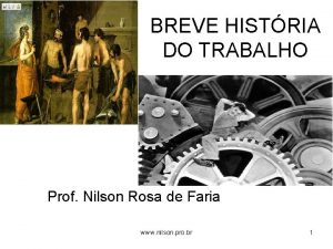 BREVE HISTRIA DO TRABALHO Prof Nilson Rosa de