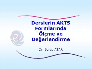 Derslerin AKTS Formlarnda lme ve Deerlendirme Dr Burcu