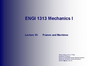 ENGI 1313 Mechanics I Lecture 33 Frames and