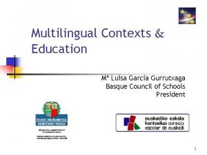 Multilingual Contexts Education M Luisa Garca Gurrutxaga Basque