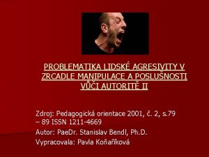 PROBLEMATIKA LIDSK AGRESIVITY V ZRCADLE MANIPULACE A POSLUNOSTI