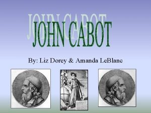 By Liz Dorey Amanda Le Blanc JOHN CABOT