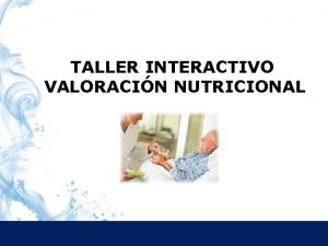 TALLER INTERACTIVO VALORACIN NUTRICIONAL ESTRUCTURA DE NUTRICIONAL LA