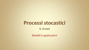 Processi stocastici G Grossi Modelli e applicazioni Sommario