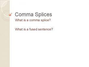 Comma Splices What is a comma splice What