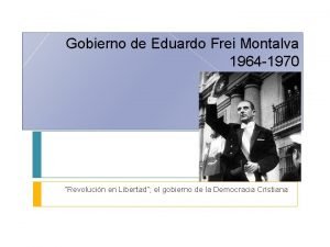 Gobierno de Eduardo Frei Montalva 1964 1970 Revolucin