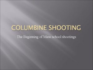 COLUMBINE SHOOTING The Beginning of Mass school shootings