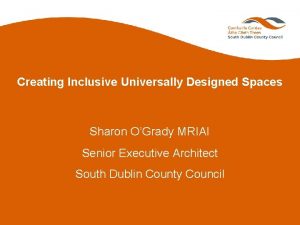 Creating Inclusive Universally Designed Spaces Sharon OGrady MRIAI