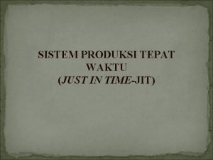 SISTEM PRODUKSI TEPAT WAKTU JUST IN TIMEJIT A