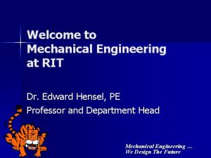 Welcome to Mechanical Engineering at RIT Dr Edward