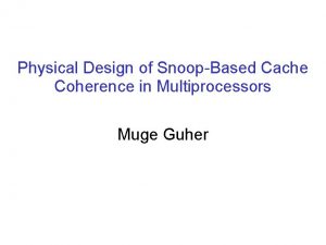 Physical Design of SnoopBased Cache Coherence in Multiprocessors