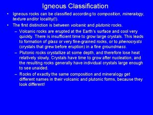 Igneous Classification Igneous rocks can be classified according