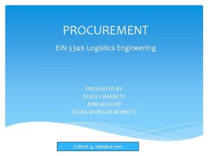 PROCUREMENT EIN 5346 Logistics Engineering PRESENTED BY STACEY