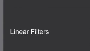 Linear Filters Blurring filters More blurring implies widening