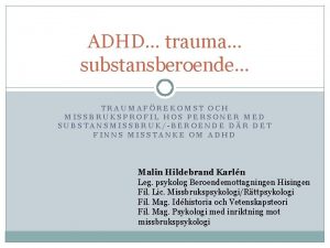 ADHD trauma substansberoende TRAUMAFREKOMST OCH MISSBRUKSPROFIL HOS PERSONER