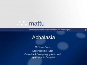 Achalasia Mr Yuen Soon Laparoscopic Tutor Consultant Oesophagogastric