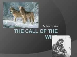 By Jack London THE CALL OF THE WILD