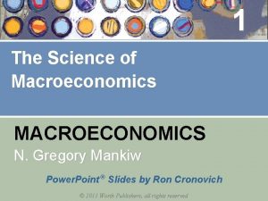 1 The Science of Macroeconomics MACROECONOMICS N Gregory