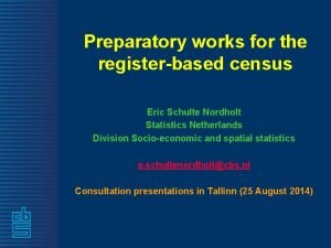 Preparatory works for the registerbased census Eric Schulte