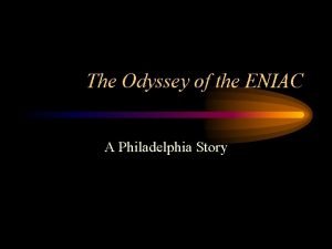 The Odyssey of the ENIAC A Philadelphia Story