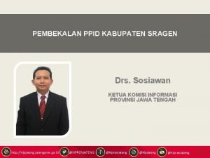 PEMBEKALAN PPID KABUPATEN SRAGEN Drs Sosiawan KETUA KOMISI