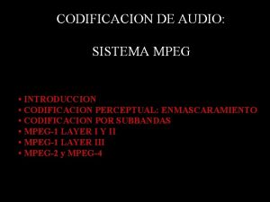 CODIFICACION DE AUDIO SISTEMA MPEG INTRODUCCION CODIFICACION PERCEPTUAL