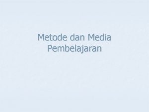 Metode dan Media Pembelajaran n n Usaha sadar