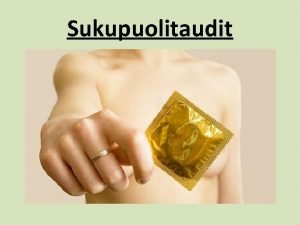 Sukupuolitaudit Yleist Voivat tarttua kaikissa tilanteissa joissa sukupuolielinten