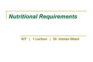 Nutritional Requirements GIT 1 Lecture Dr Usman Ghani
