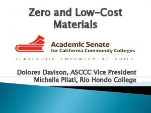 Zero and LowCost Materials Dolores Davison ASCCC Vice