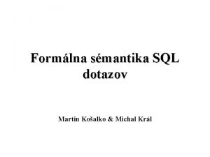 Formlna smantika SQL dotazov Martin Koalko Michal Krl