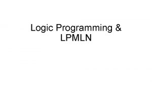 Logic Programming LPMLN Table of Contents Logic programming