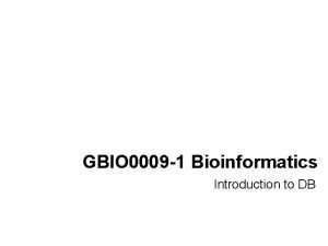 GBIO 0009 1 Bioinformatics Introduction to DB Instructors