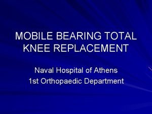 MOBILE BEARING TOTAL KNEE REPLACEMENT Naval Hospital of