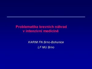 Problematika krevnch nhrad v intenzivn medicn KARIM FN