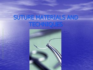 SUTURE MATERIALS AND TECHNIQUES The Ideal Suture Material