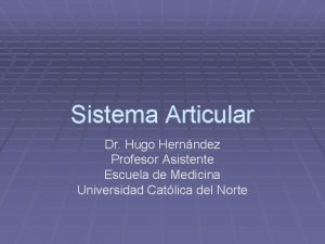 Sistema Articular Dr Hugo Hernndez Profesor Asistente Escuela