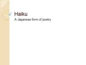 Haiku A Japanese form of poetry Haiku LI