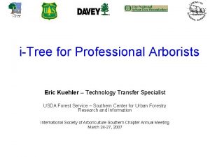 iTree for Professional Arborists Eric Kuehler Technology Transfer