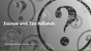 Escrow and Tax Refunds Presented by California Escrow